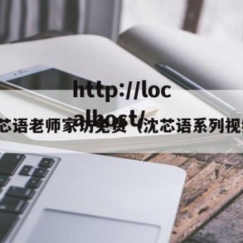 沈芯语老师家访免费（沈芯语系列视频）