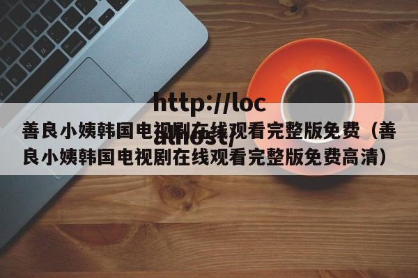 善良小姨韩国电视剧在线观看完整版免费(善良小姨韩国电视剧在线观看完整版免费高清)